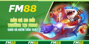 Bắn Cá 3D Đổi Thưởng Tại FM88 – Chơi Và Kiếm Tiền Thật