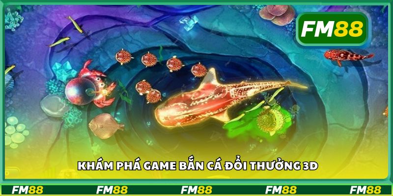 Khám phá game Bắn cá đổi thưởng 3D
