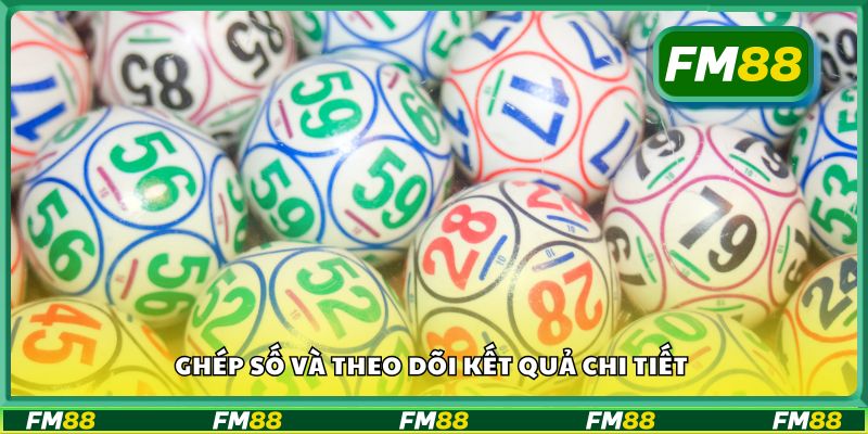 Ghép số và theo dõi kết quả chi tiết