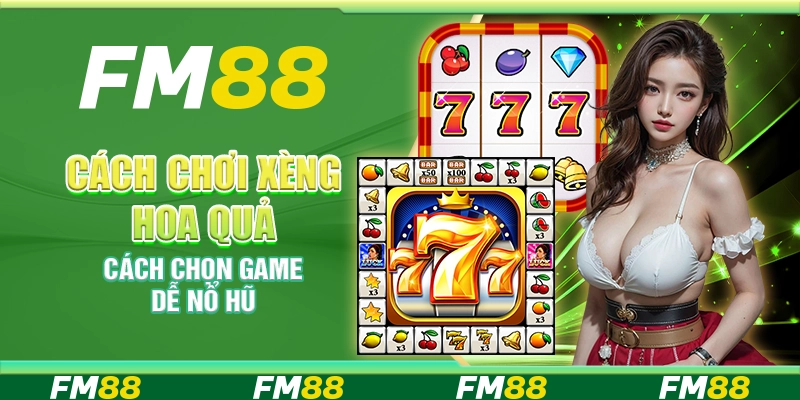 Cách chơi xèng hoa quả – Cách chọn game dễ nổ hũ