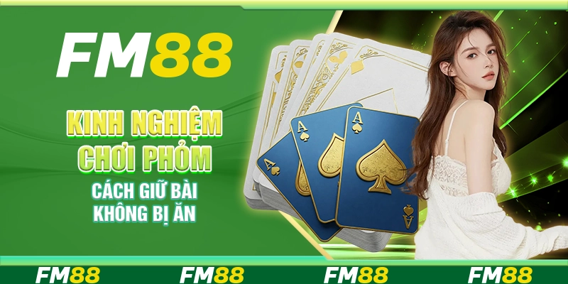 Kinh nghiệm chơi phỏm – Cách giữ bài không bị ăn