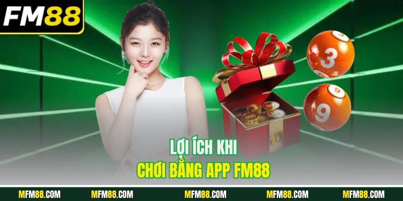 Lợi ích khi chơi bằng app FM88