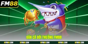 Bắn cá đổi thưởng FM88