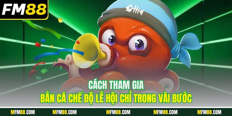 Cách tham gia bắn cá chế độ lễ hội chỉ trong vài bước