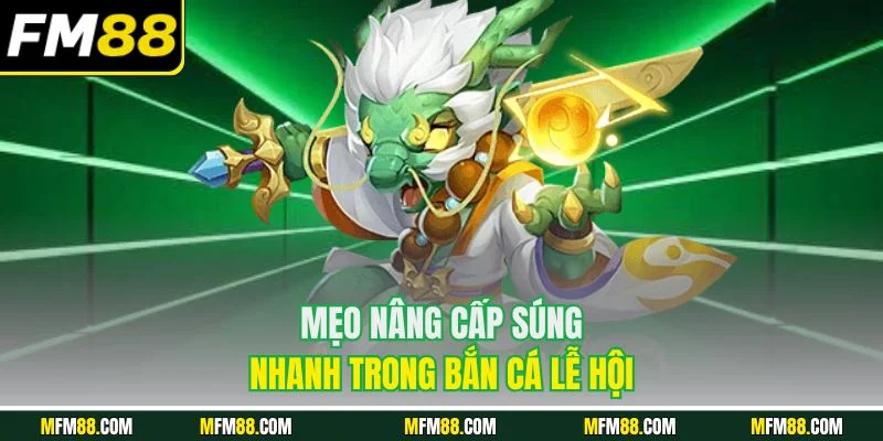 Mẹo nâng cấp súng nhanh trong bắn cá lễ hội