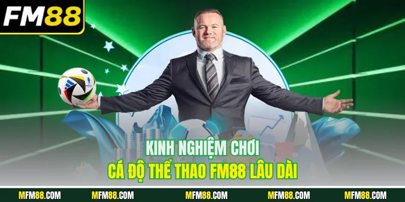 Kinh nghiệm chơi cá độ thể thao FM88 lâu dài