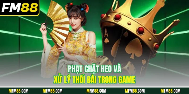 Phạt chặt heo và xử lý thối bài trong game 