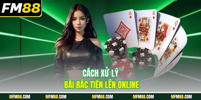 Cách xử lý bài rác tiến lên online