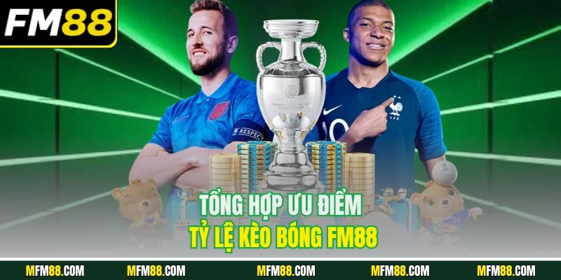 Tổng hợp ưu điểm tỷ lệ kèo bóng FM88