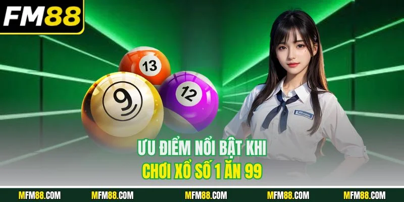 Ưu điểm nổi bật khi chơi xổ số 1 ăn 99